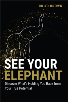 See Your Elephant : Discover What's Holding You Back From Your True Potential