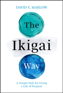 The Ikigai Way : A Simple Path for Living a Life of Purpose
