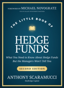 The Little Book of Hedge Funds : What You Need to Know About Hedge Funds, but the Managers Won't Tell You