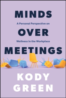 Minds Over Meetings : A Personal Perspective on Wellness in the Workplace