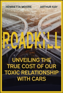 Roadkill : Unveiling the True Cost of Our Toxic Relationship with Cars