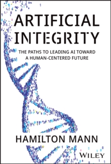 Artificial Integrity : The Paths to Leading AI Toward a Human-Centered Future