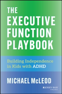 The Executive Function Playbook : Building Independence in Kids with ADHD