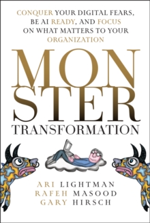 Monster Transformation : Conquer Your Digital Fears, Be AI Ready, and Focus on What Matters to Your Organization