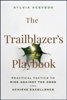 The Trailblazer's Playbook : Practical Tactics to Rise Against the Odds and Achieve Excellence