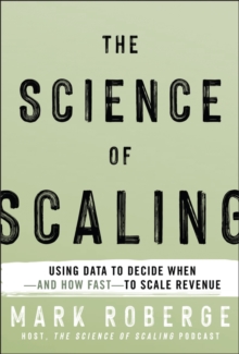 Wiley The Science Of Scaling , Using Data To Decide When -- And How Fast -- To Scale Revenue