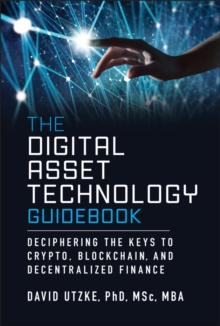 The Digital Asset Technology Guidebook : Deciphering the Keys to Crypto, Blockchain, and Decentralized Finance