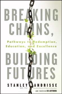 Breaking Chains, Building Futures : Pathways to Redemption, Education, and Excellence
