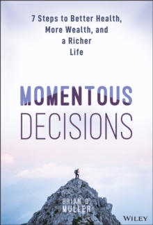 Momentous Decisions : 7 Steps to Better Health, More Wealth, and a Richer Life