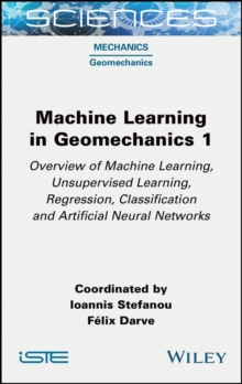 Machine Learning in Geomechanics 1 : Overview of Machine Learning, Unervised Learning, Regression, Classification and Artificial Neural Networks