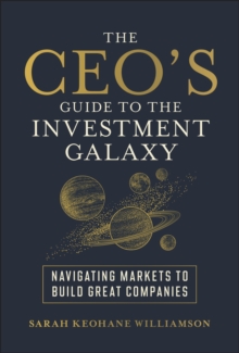 The CEO's Guide to the Investment Galaxy : Navigating Markets to Build Great Companies