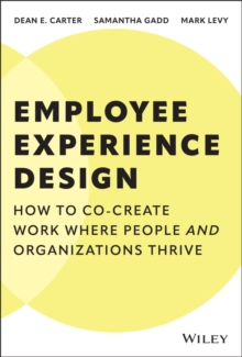 Employee Experience Design : How to Co-create Work Where People and Organizations Thrive