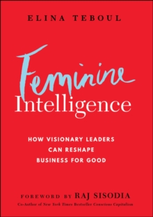 Feminine Intelligence : How visionary leaders can reshape business for good