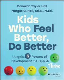 Kids Who Feel Better, Do Better : Using the 8 Powers of Development to Help Kids Thrive