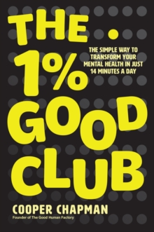The 1% Good Club : The Simple Way To Transform Your Mental Health in Just 14 Minutes a Day