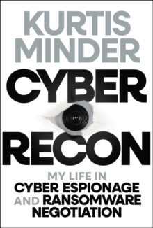 Cyber Recon : My Life in Cyber Espionage and Ransomware Negotiation