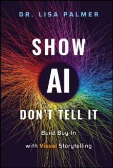 Show AI--Don't Tell It : Build Buy-In with Visual Storytelling