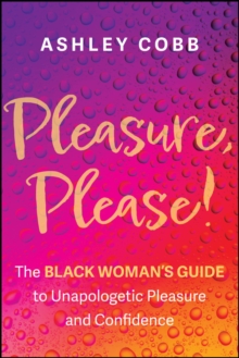 Pleasure, Please! : The Black Woman's Guide to Unapologetic Pleasure and Confidence