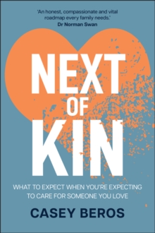 Next of Kin : What to Expect When You're Expecting to Care for Someone You Love