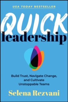 Quick Leadership : Build Trust, Navigate Change, and Cultivate Unstoppable Teams