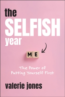 The Selfish Year : The Power of Putting Yourself First