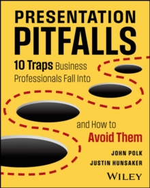 Presentation Pitfalls : 10 Traps Business Professionals Fall Into and How to Avoid Them