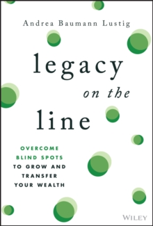 Legacy on the Line : Overcome Blind Spots to Grow and Transfer Your Wealth