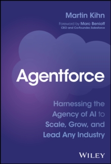 Agentforce : Harnessing the Agency of AI to Scale, Grow, and Lead Any Industry