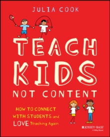 Teach Kids, Not Content : How to Connect with Students and Love Teaching Again