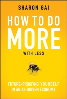 How to Do More with Less : Future-Proofing Yourself in an AI-driven Economy