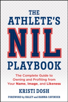 The Athlete's NIL Playbook : The Complete Guide to Owning and Profiting from Your Name, Image, and Likeness