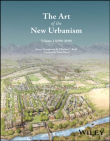 The Art Of The New Urbanism, Volume 1 : (1980 - 2010) James (University Of Miami, Fl, Usa) Dougherty