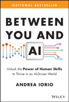 Between You and AI : Unlock the Power of Human Skills to Thrive in an AI-Driven World