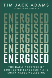 Energised : The Daily Practice of Connected Leadership and Sustainable Wellbeing