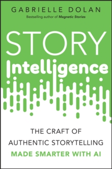 Story Intelligence : The Craft of Authentic Storytelling, Made Smarter with AI