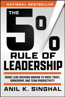 The 5% Rule of Leadership : Using Lean Decision-Making to Drive Trust, Ownership, and Team Productivity
