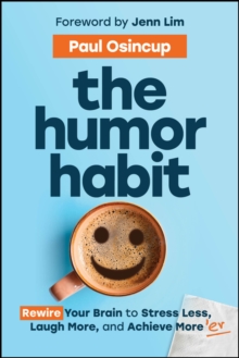 The Humor Habit : Rewire Your Brain to Stress Less, Laugh More, and Achieve More'er