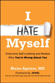 I Hate Myself : Overcome Self-Loathing and Realize Why You're Wrong About You