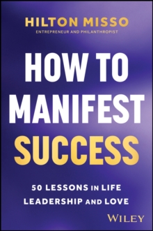 How to Manifest Success : 50 Lessons in Life, Leadership and Love
