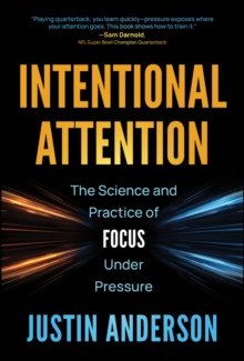 Intentional Attention : The Science and Practice of Focus Under Pressure