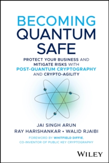 Becoming Quantum Safe : Protect Your Business and Mitigate Risks with Post-Quantum Cryptography and Crypto-Agility