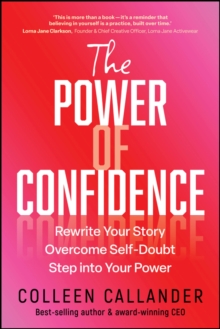 The Power of Confidence : Rewrite Your Story. Overcome Self-Doubt. Step into Your Power.