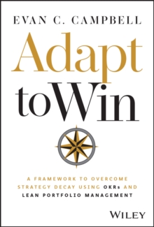 Adapt to Win : A Framework to Overcome Strategy Decay Using OKRs and Lean Portfolio Management