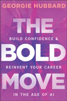 The Bold Move : Build Confidence & Reinvent Your Career in the Age of AI
