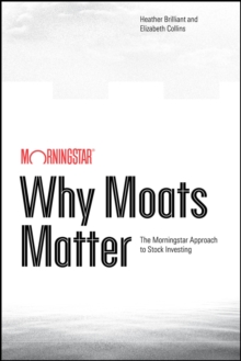 Why Moats Matter : The Morningstar Approach to Stock Investing