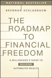 The Roadmap to Financial Freedom : A Millionaire's Guide to Building Automated Wealth