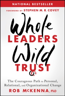Whole Leaders, Wild Trust : The Courageous Path to Personal, Relational, and Organizational Change