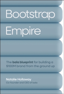 Bootstrap Empire : The Bala Blueprint for Building a $100M Brand from the Ground Up