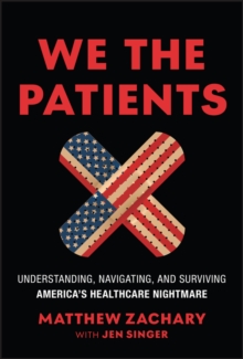 We the Patients : Understanding, Navigating, and Surviving America's Healthcare Nightmare