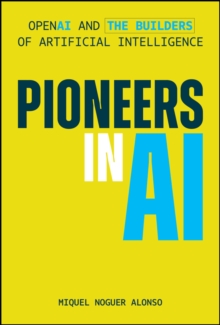 Pioneers in AI : OpenAI and the Builders of Artificial Intelligence